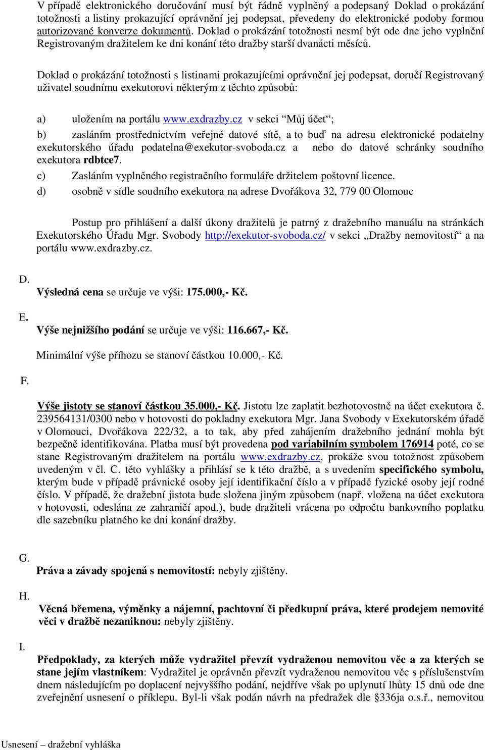 Doklad o prokázání totožnosti s listinami prokazujícími oprávnění jej podepsat, doručí Registrovaný uživatel soudnímu exekutorovi některým z těchto způsobů: a) uložením na portálu www.exdrazby.