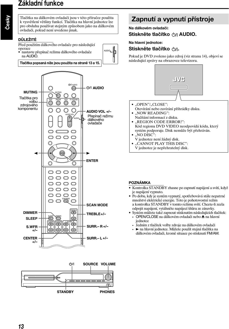 DŮLEŽITÉ Před použitím dálkového ovladače pro následující operace nastavte přepínač režimu dálkového ovladače na AUDIO. Tlačítka popsaná níže jsou použita na straně 13 a 15.