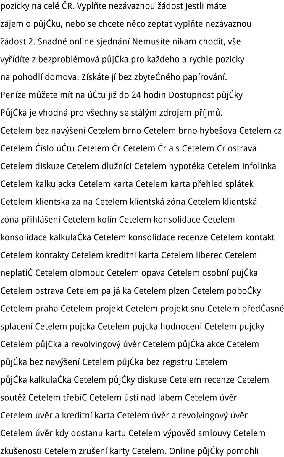 Peníze můžete mít na účtu již do 24 hodin Dostupnost půjčky Půjčka je vhodná pro všechny se stálým zdrojem příjmů.