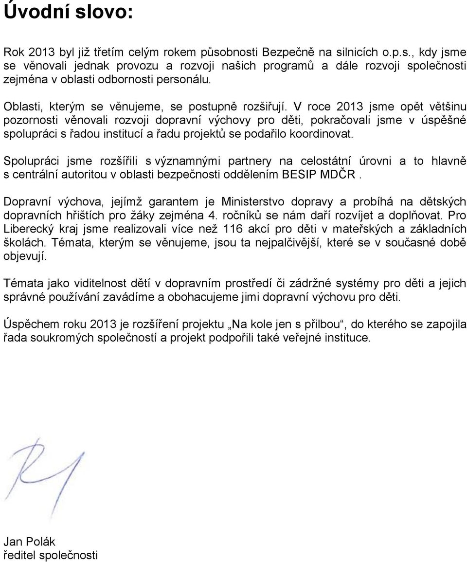 V roce 2013 jsme opět většinu pozornosti věnovali rozvoji dopravní výchovy pro děti, pokračovali jsme v úspěšné spolupráci s řadou institucí a řadu projektů se podařilo koordinovat.