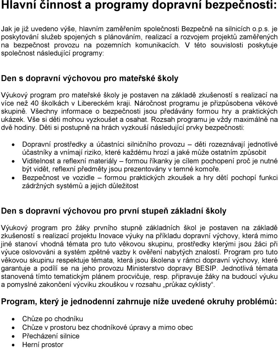 40 školkách v Libereckém kraji. Náročnost programu je přizpůsobena věkové skupině. Všechny informace o bezpečnosti jsou předávány formou hry a praktických ukázek. Vše si děti mohou vyzkoušet a osahat.