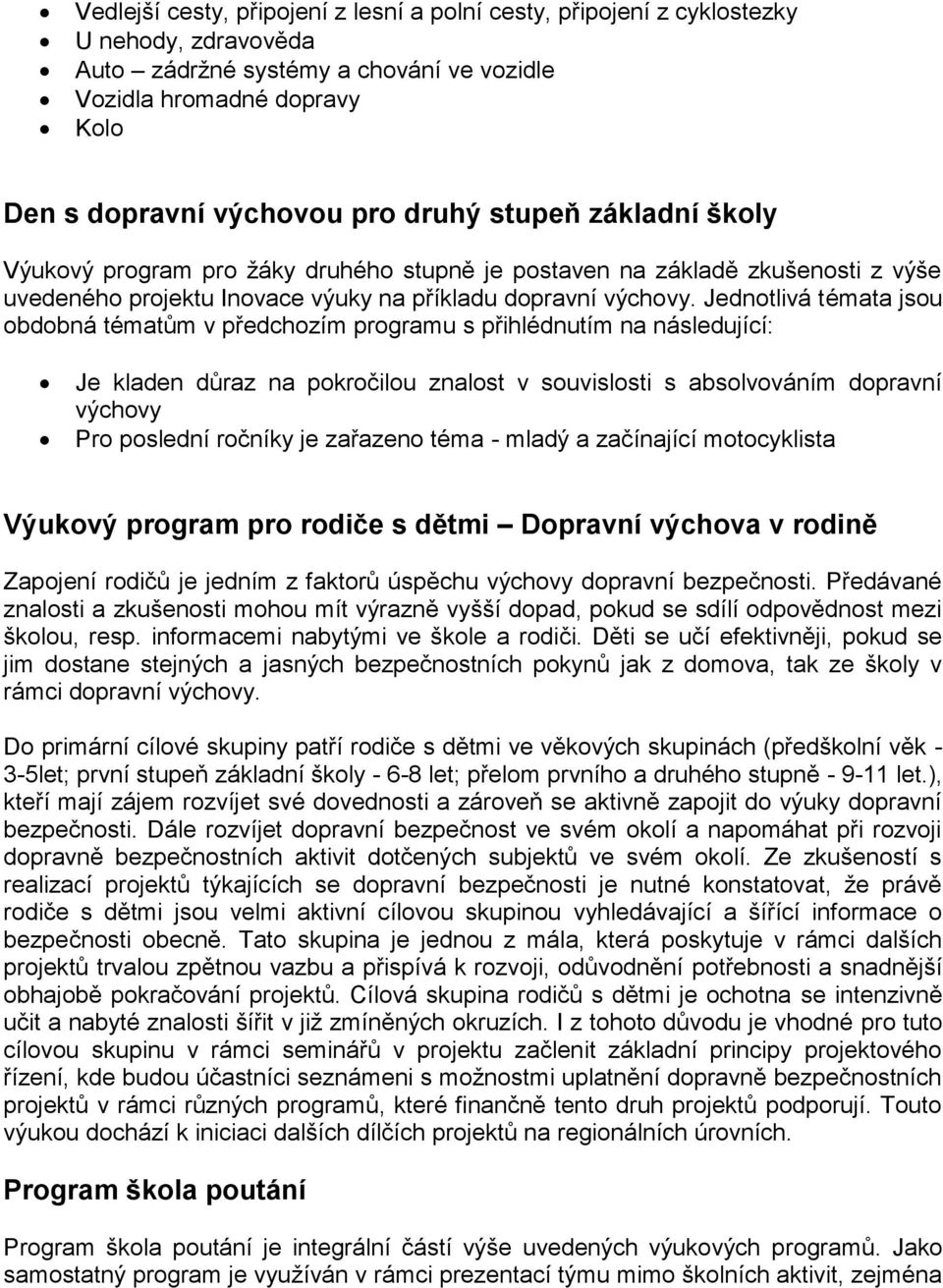 Jednotlivá témata jsou obdobná tématům v předchozím programu s přihlédnutím na následující: Je kladen důraz na pokročilou znalost v souvislosti s absolvováním dopravní výchovy Pro poslední ročníky je