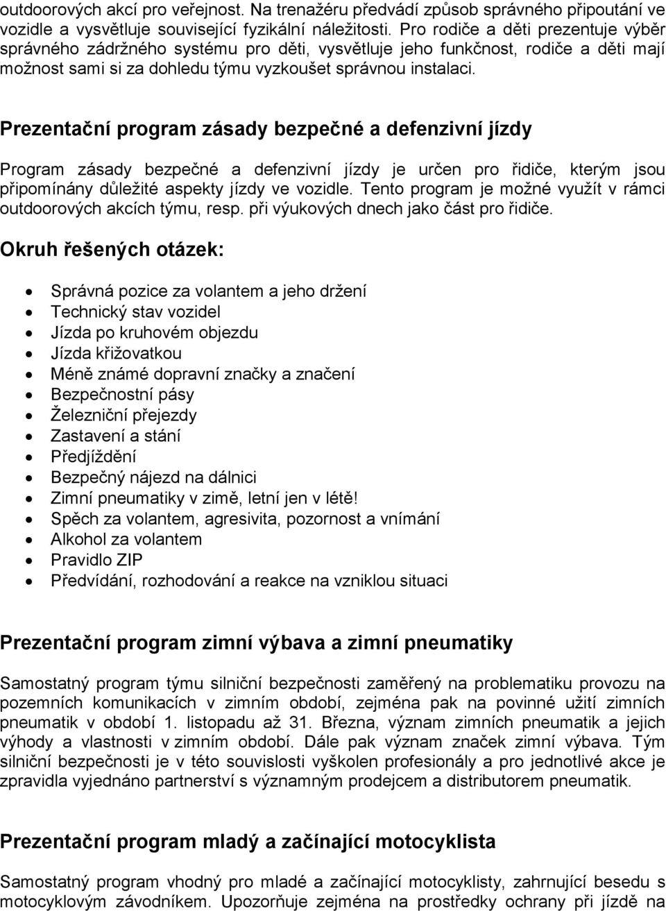 Prezentační program zásady bezpečné a defenzivní jízdy Program zásady bezpečné a defenzivní jízdy je určen pro řidiče, kterým jsou připomínány důležité aspekty jízdy ve vozidle.