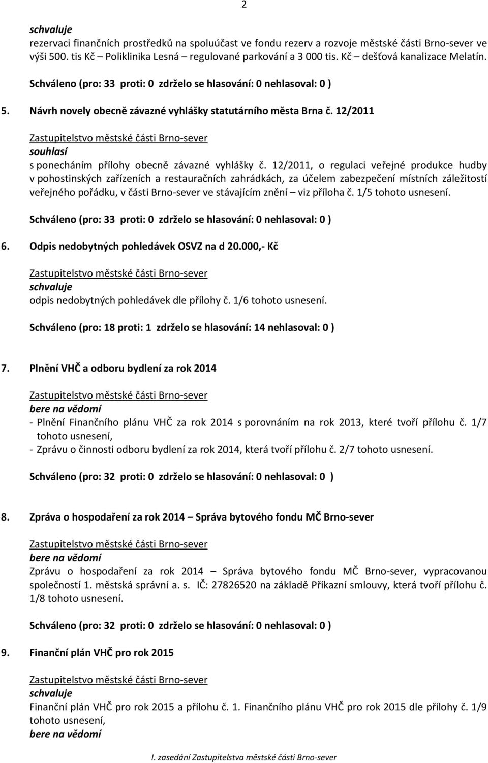 12/2011, o regulaci veřejné produkce hudby v pohostinských zařízeních a restauračních zahrádkách, za účelem zabezpečení místních záležitostí veřejného pořádku, v části Brno-sever ve stávajícím znění