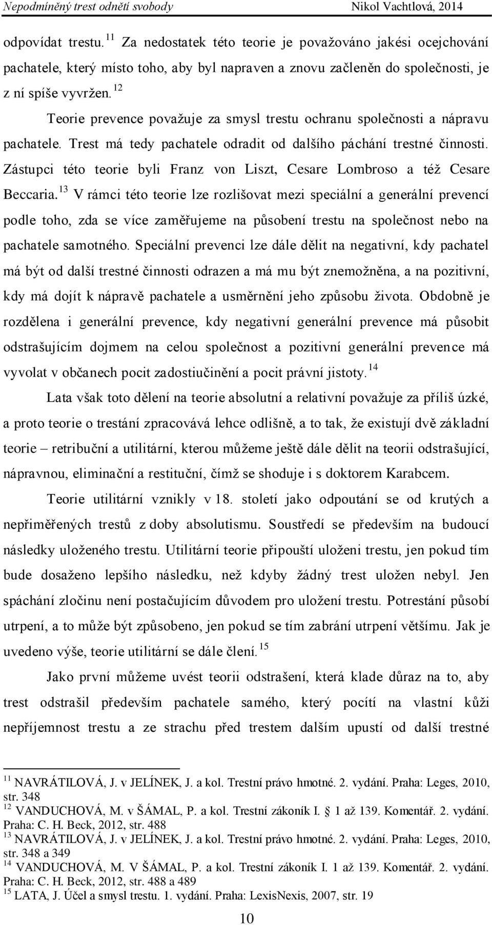 Zástupci této teorie byli Franz von Liszt, Cesare Lombroso a též Cesare Beccaria.