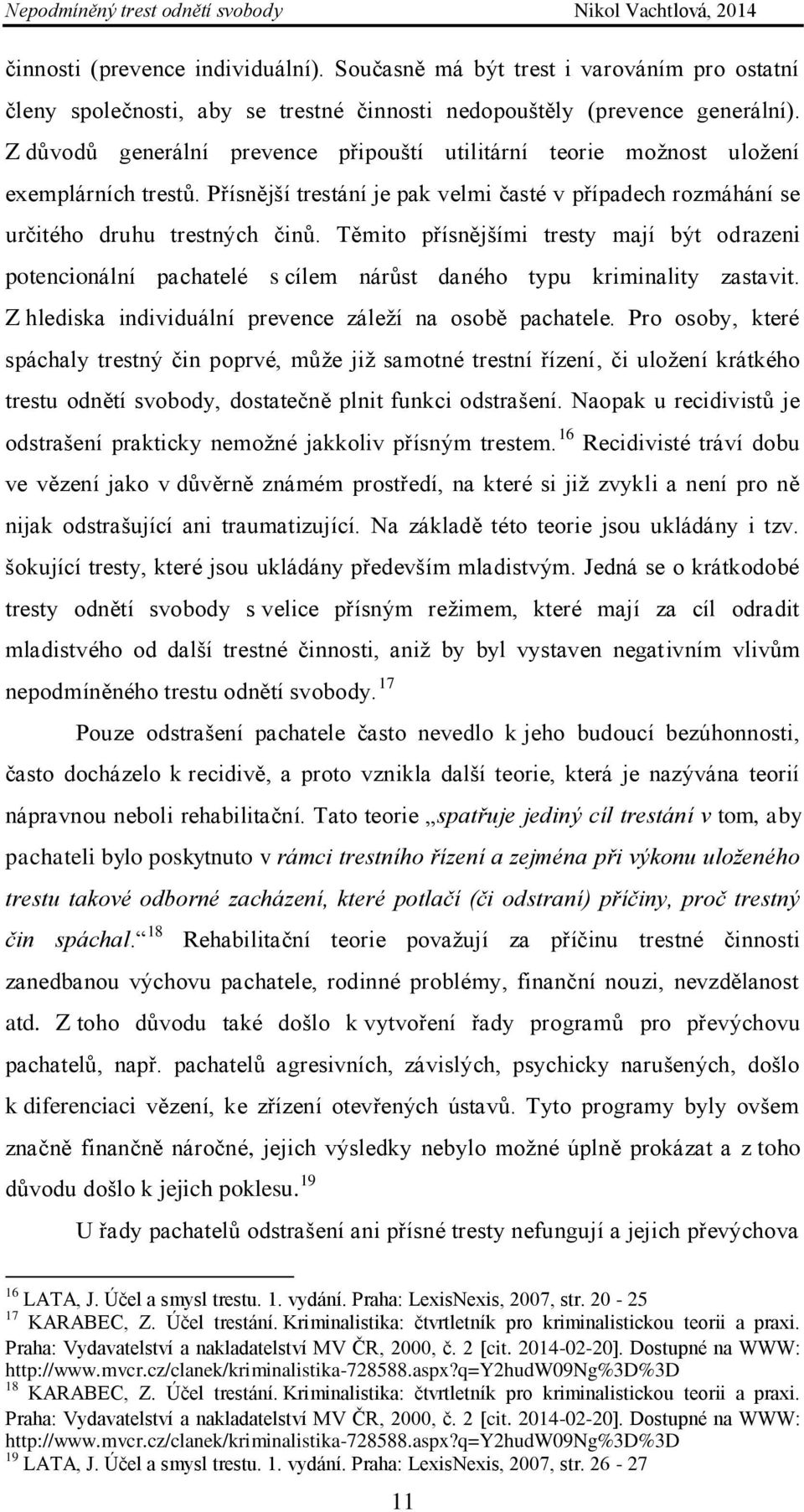 Těmito přísnějšími tresty mají být odrazeni potencionální pachatelé s cílem nárůst daného typu kriminality zastavit. Z hlediska individuální prevence záleží na osobě pachatele.