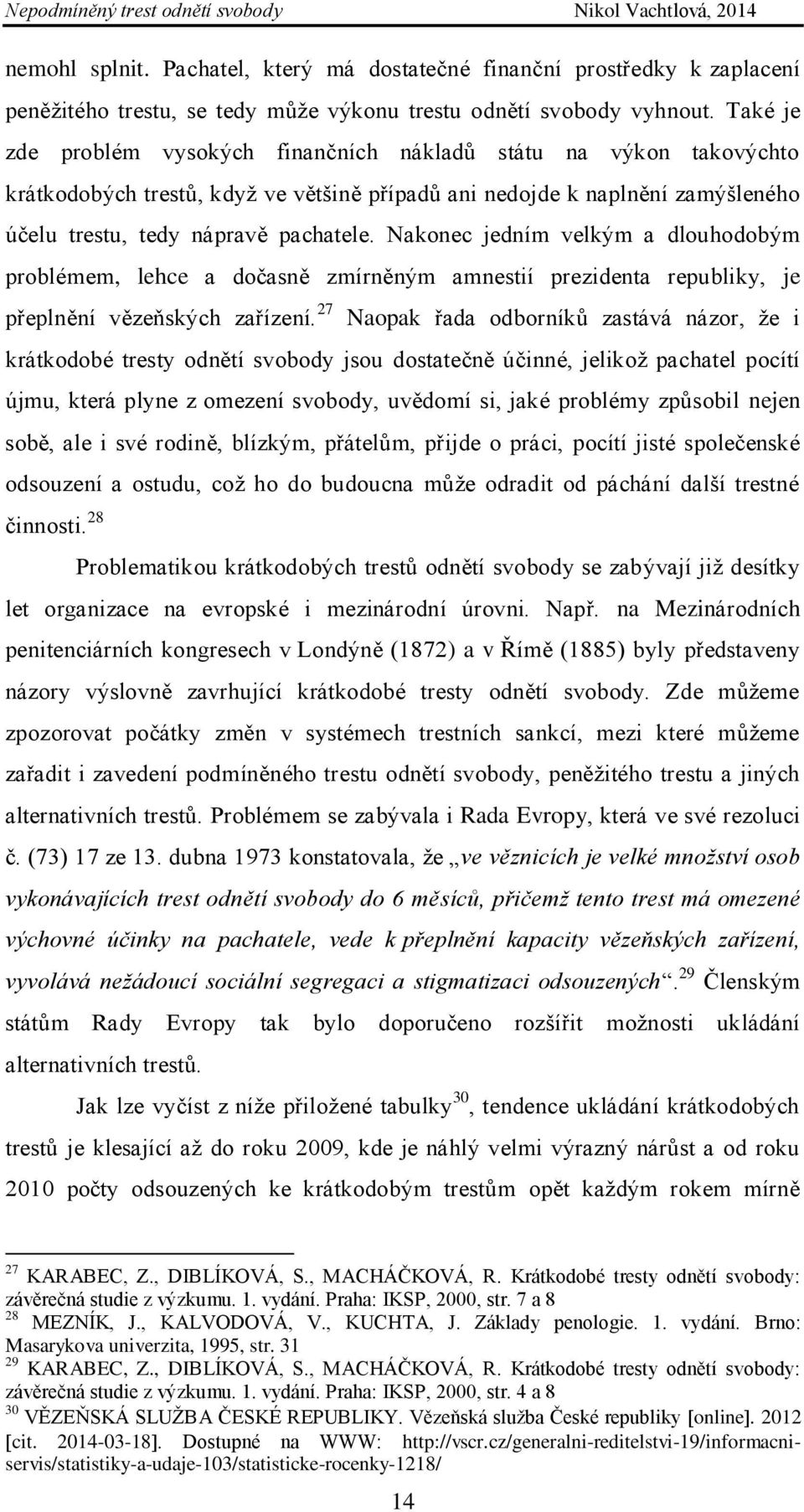 Nakonec jedním velkým a dlouhodobým problémem, lehce a dočasně zmírněným amnestií prezidenta republiky, je přeplnění vězeňských zařízení.