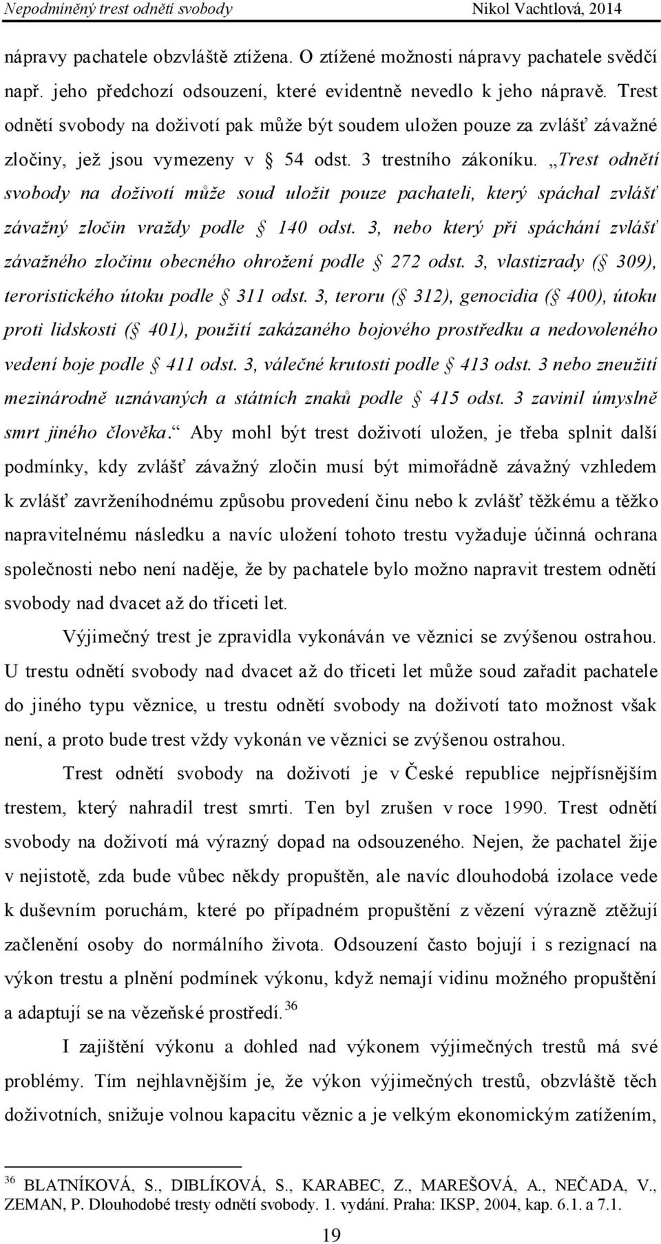 Trest odnětí svobody na doživotí může soud uložit pouze pachateli, který spáchal zvlášť závažný zločin vraždy podle 140 odst.