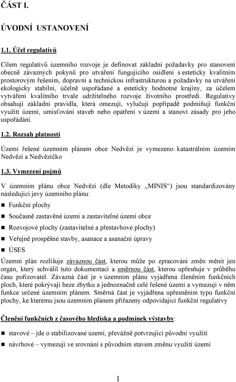 dopravní a technickou infrastrukturou a požadavky na utváření ekologicky stabilní, účelně uspořádané a esteticky hodnotné krajiny, za účelem vytváření kvalitního trvale udržitelného rozvoje životního