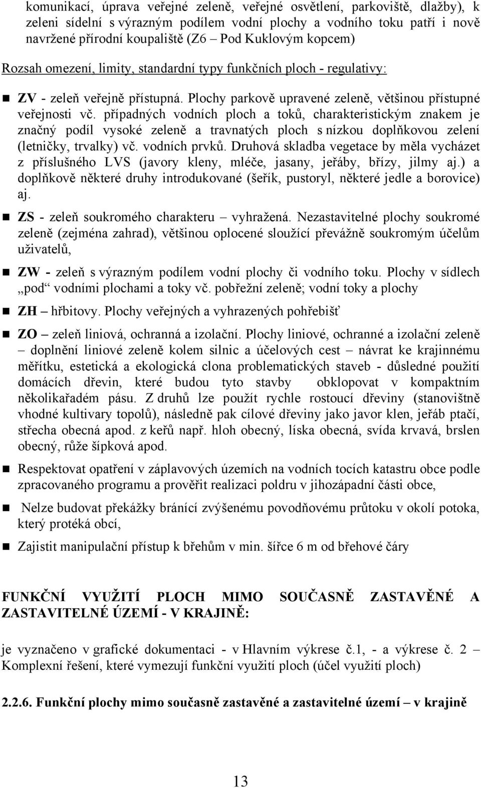 případných vodních ploch a toků, charakteristickým znakem je značný podíl vysoké zeleně a travnatých ploch s nízkou doplňkovou zelení (letničky, trvalky) vč. vodních prvků.