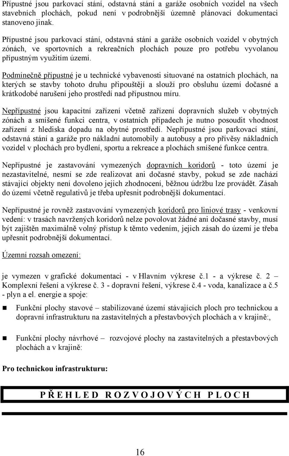 Podmínečně přípustné je u technické vybavenosti situované na ostatních plochách, na kterých se stavby tohoto druhu připouštějí a slouží pro obsluhu území dočasné a krátkodobé narušení jeho prostředí