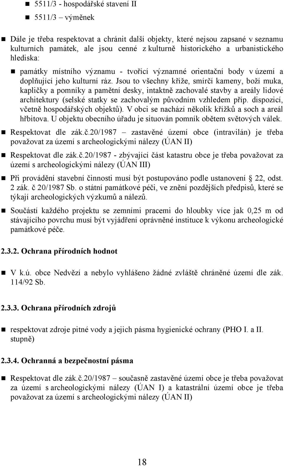 Jsou to všechny kříže, smírčí kameny, boží muka, kapličky a pomníky a pamětní desky, intaktně zachovalé stavby a areály lidové architektury (selské statky se zachovalým původním vzhledem příp.