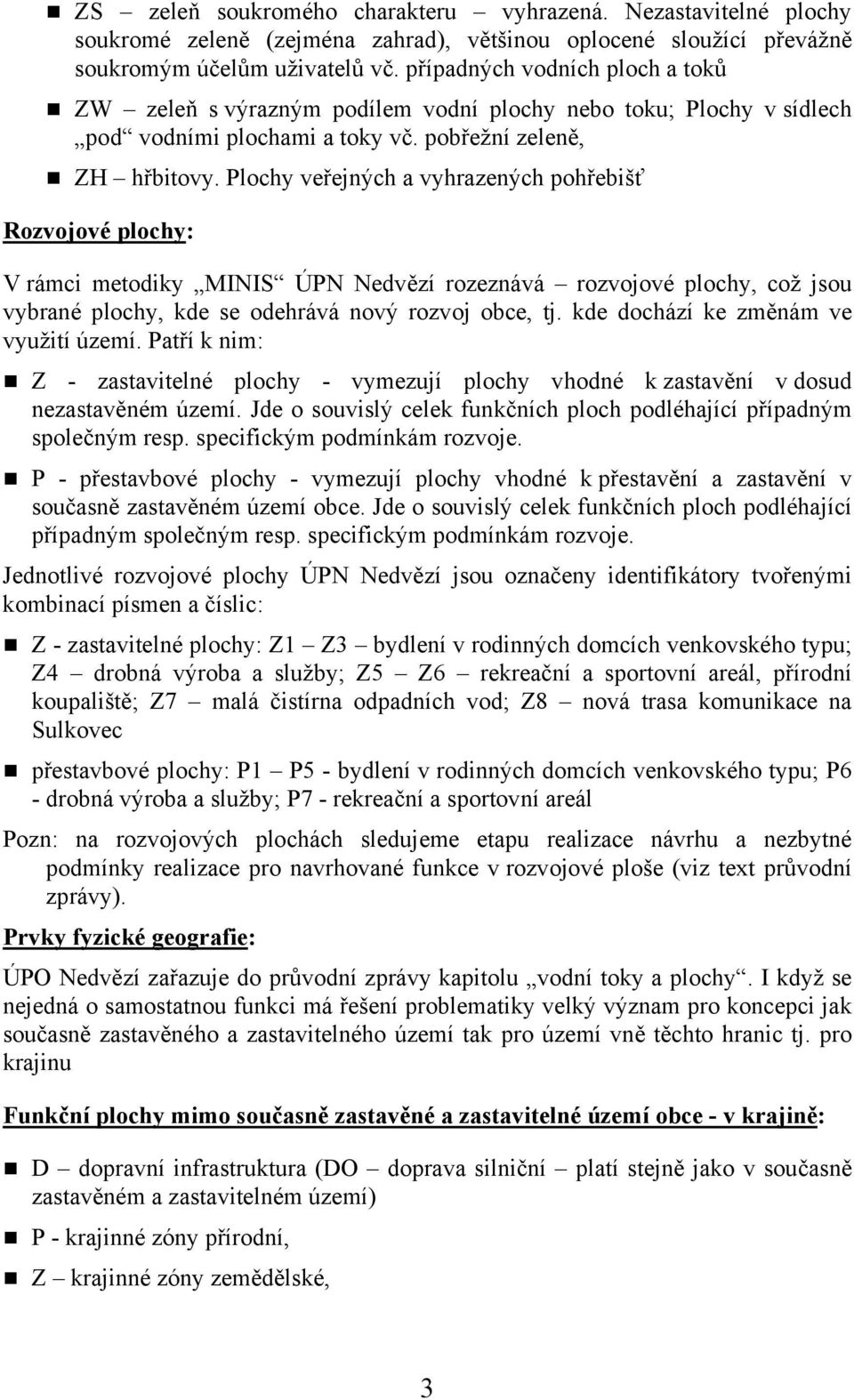 Plochy veřejných a vyhrazených pohřebišť Rozvojové plochy: V rámci metodiky MINIS ÚPN Nedvězí rozeznává rozvojové plochy, což jsou vybrané plochy, kde se odehrává nový rozvoj obce, tj.