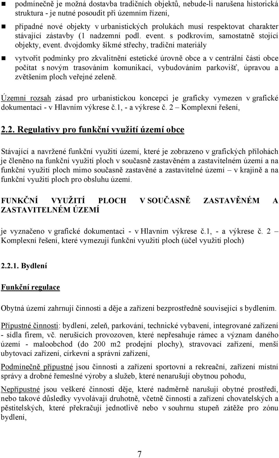 dvojdomky šikmé střechy, tradiční materiály vytvořit podmínky pro zkvalitnění estetické úrovně obce a v centrální části obce počítat s novým trasováním komunikací, vybudováním parkovišť, úpravou a