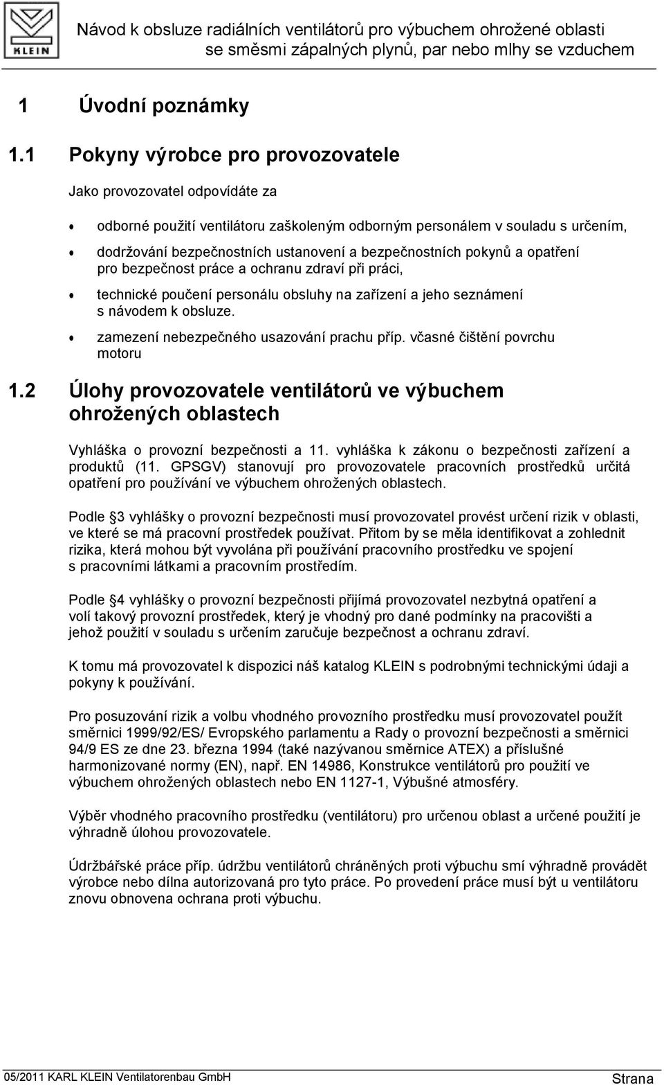 bezpečnostních pokynů a opatření pro bezpečnost práce a ochranu zdraví při práci, technické poučení personálu obsluhy na zařízení a jeho seznámení s návodem k obsluze.