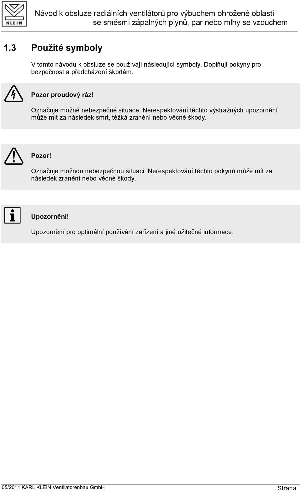 Nerespektování těchto výstražných upozornění může mít za následek smrt, těžká zranění nebo věcné škody. Pozor!