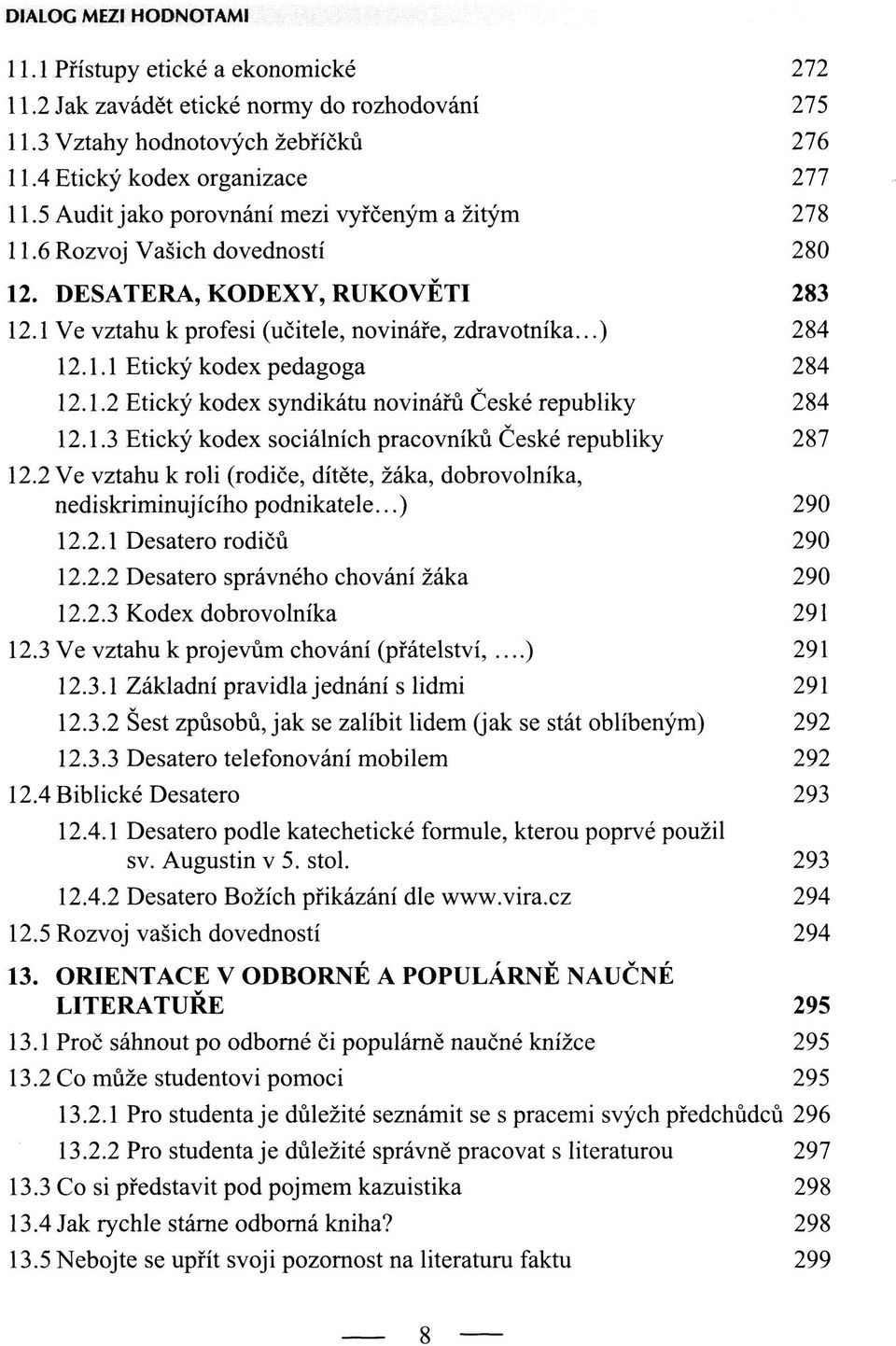 1.2 Etický kodex syndikátu novinářů České republiky 284 12.1.3 Etický kodex sociálních pracovníků České republiky 287 12.