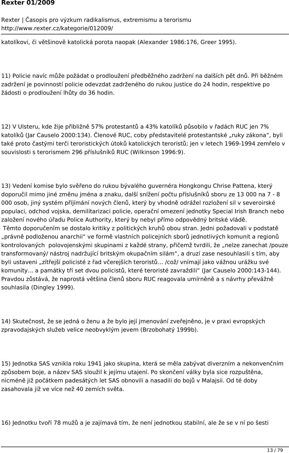 12) V Ulsteru, kde žije přibližně 57% protestantů a 43% katolíků působilo v řadách RUC jen 7% katolíků (Jar Causelo 2000:134).