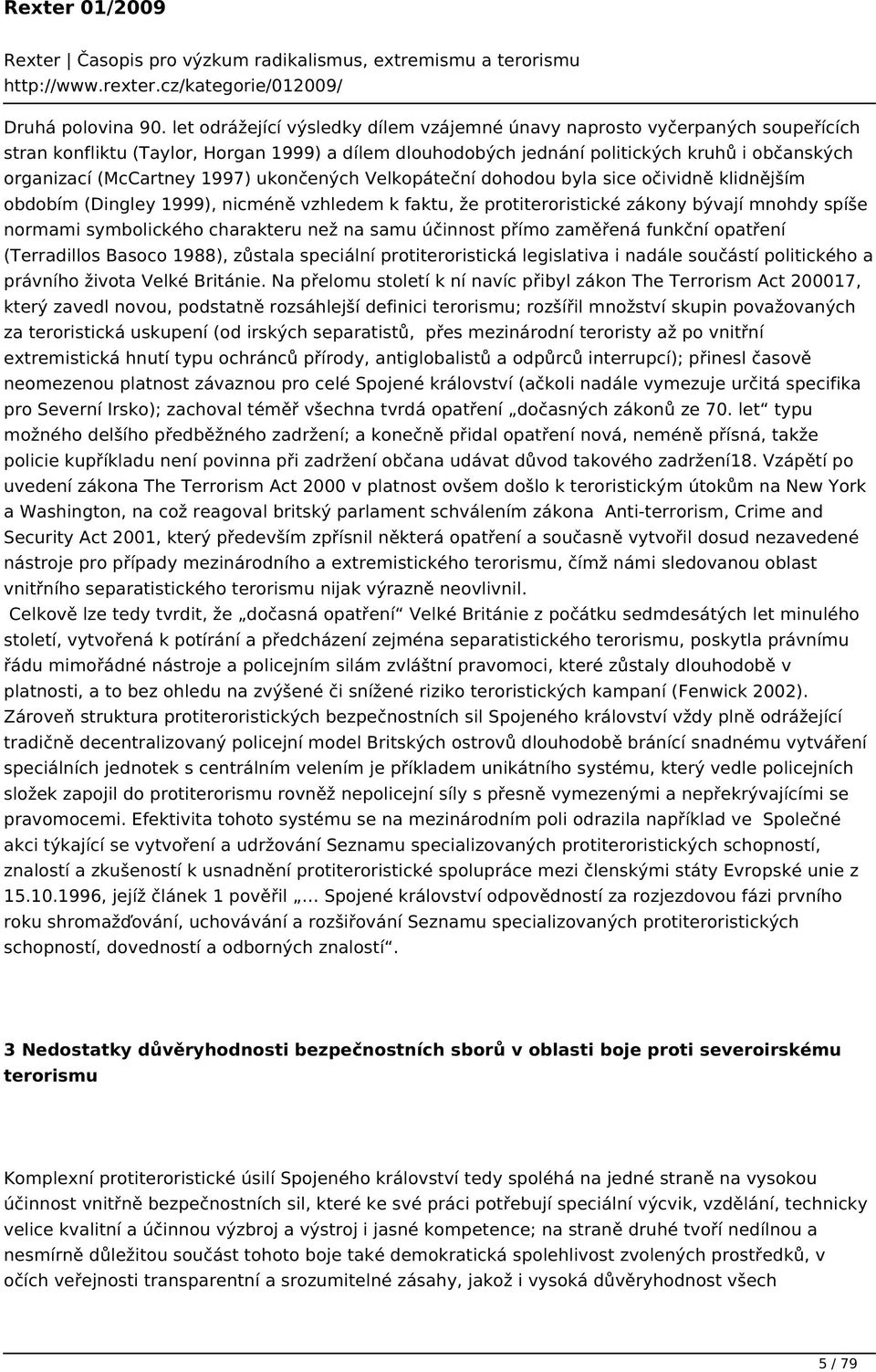 1997) ukončených Velkopáteční dohodou byla sice očividně klidnějším obdobím (Dingley 1999), nicméně vzhledem k faktu, že protiteroristické zákony bývají mnohdy spíše normami symbolického charakteru