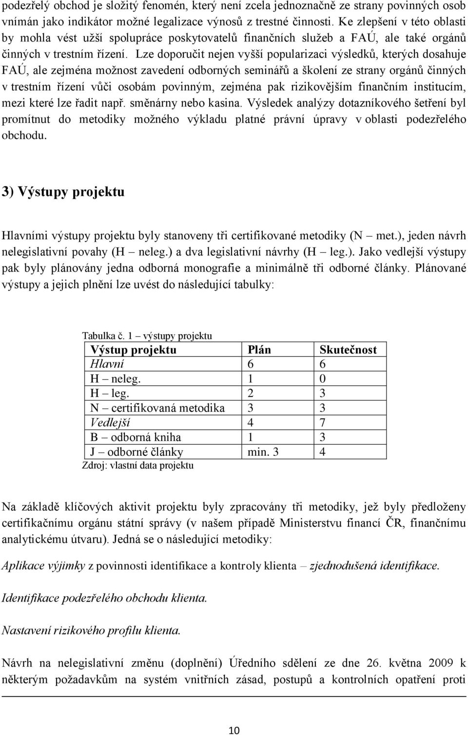 Lze doporučit nejen vyšší popularizaci výsledků, kterých dosahuje FAÚ, ale zejména možnost zavedení odborných seminářů a školení ze strany orgánů činných v trestním řízení vůči osobám povinným,