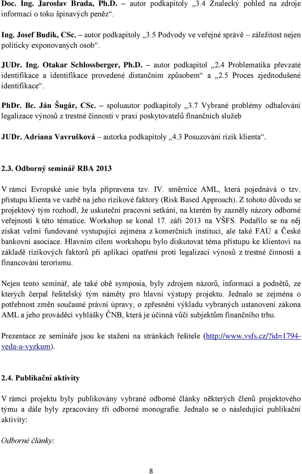 Ján Šugár, CSc. spoluautor podkapitoly 3.7 Vybrané problémy odhalování legalizace výnosů z trestné činnosti v praxi poskytovatelů finančních služeb JUDr. Adriana Vavrušková autorka podkapitoly 4.