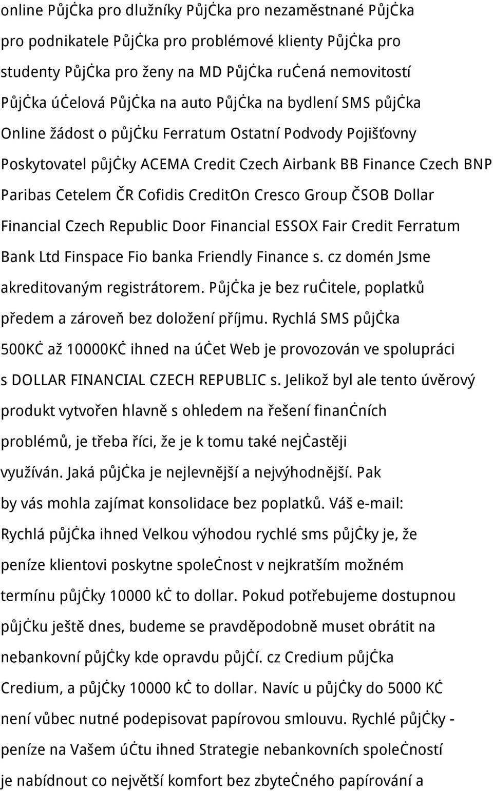 Cresco Group ČSOB Dollar Financial Czech Republic Door Financial ESSOX Fair Credit Ferratum Bank Ltd Finspace Fio banka Friendly Finance s. cz domén Jsme akreditovaným registrátorem.