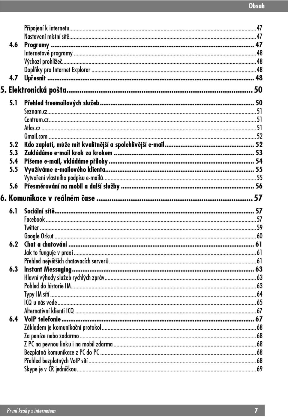 3 Zakládáme e-mail krok za krokem... 53 5.4 Píšeme e-mail, vkládáme přílohy... 54 5.5 Využíváme e-mailového klienta... 55 Vytvoření vlastního podpisu e-mailů...55 5.