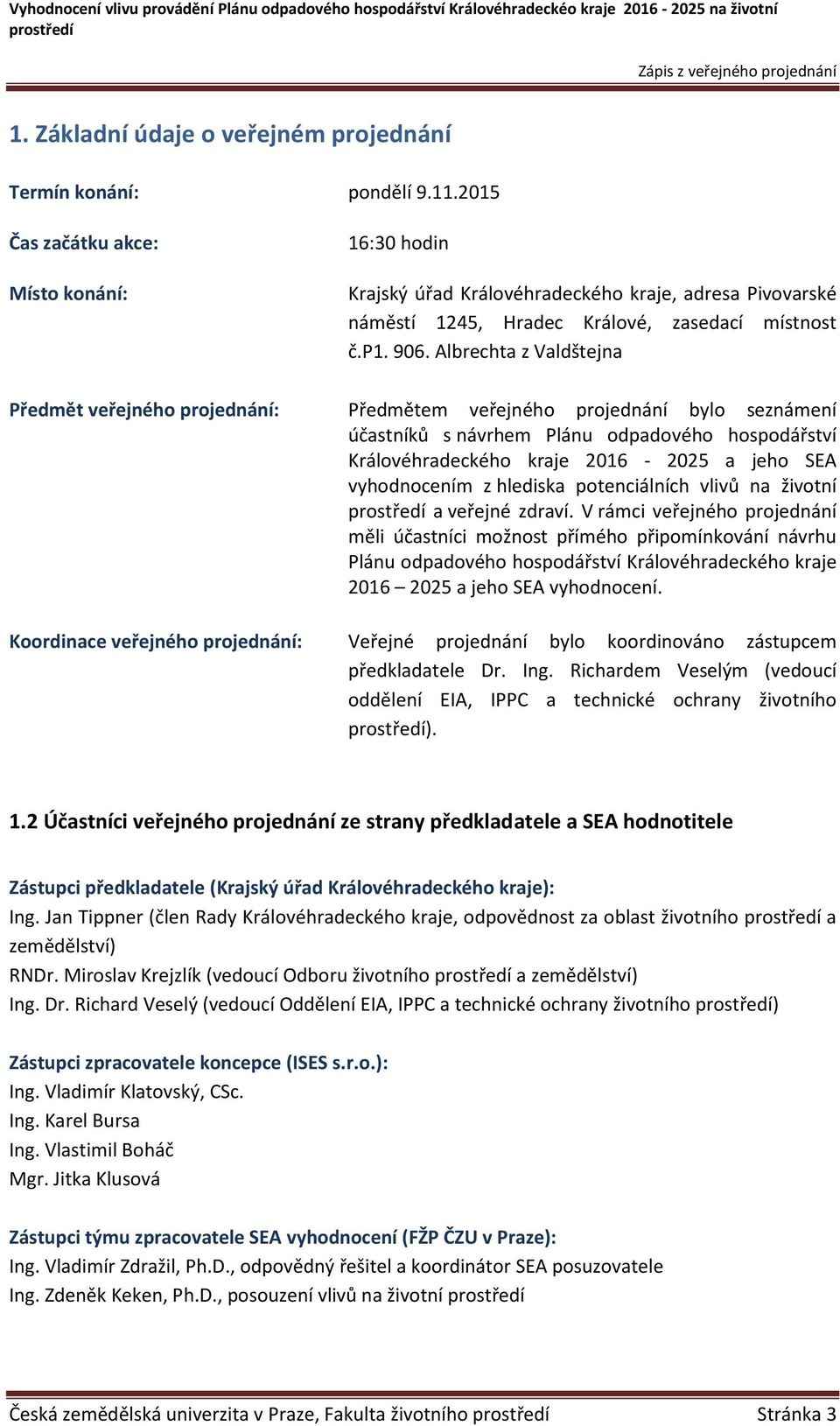 Albrechta z Valdštejna Předmět veřejného projednání: Předmětem veřejného projednání bylo seznámení účastníků s návrhem Plánu odpadového hospodářství Královéhradeckého kraje 2016-2025 a jeho SEA