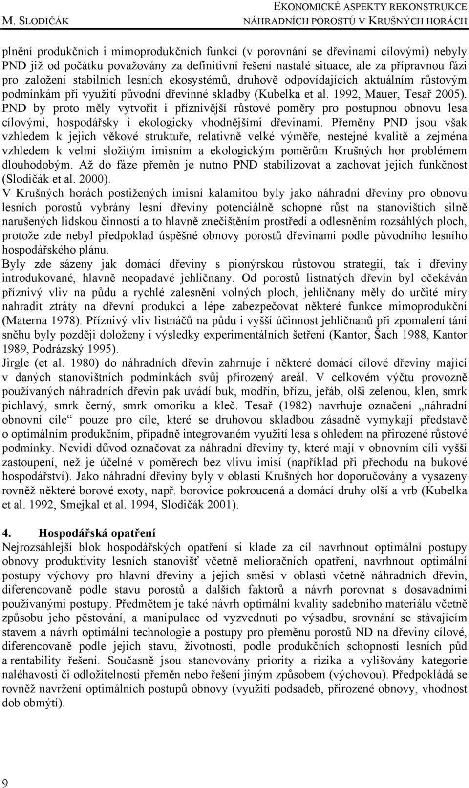 1992, Mauer, Tesař 2005). PND by proto měly vytvořit i příznivější růstové poměry pro postupnou obnovu lesa cílovými, hospodářsky i ekologicky vhodnějšími dřevinami.