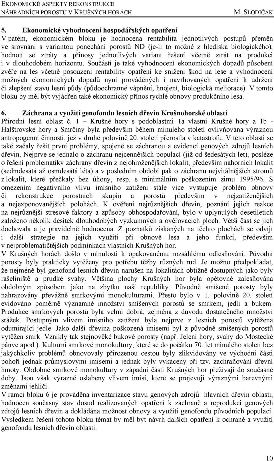 biologického), hodnotí se ztráty a přínosy jednotlivých variant řešení včetně ztrát na produkci i v dlouhodobém horizontu.