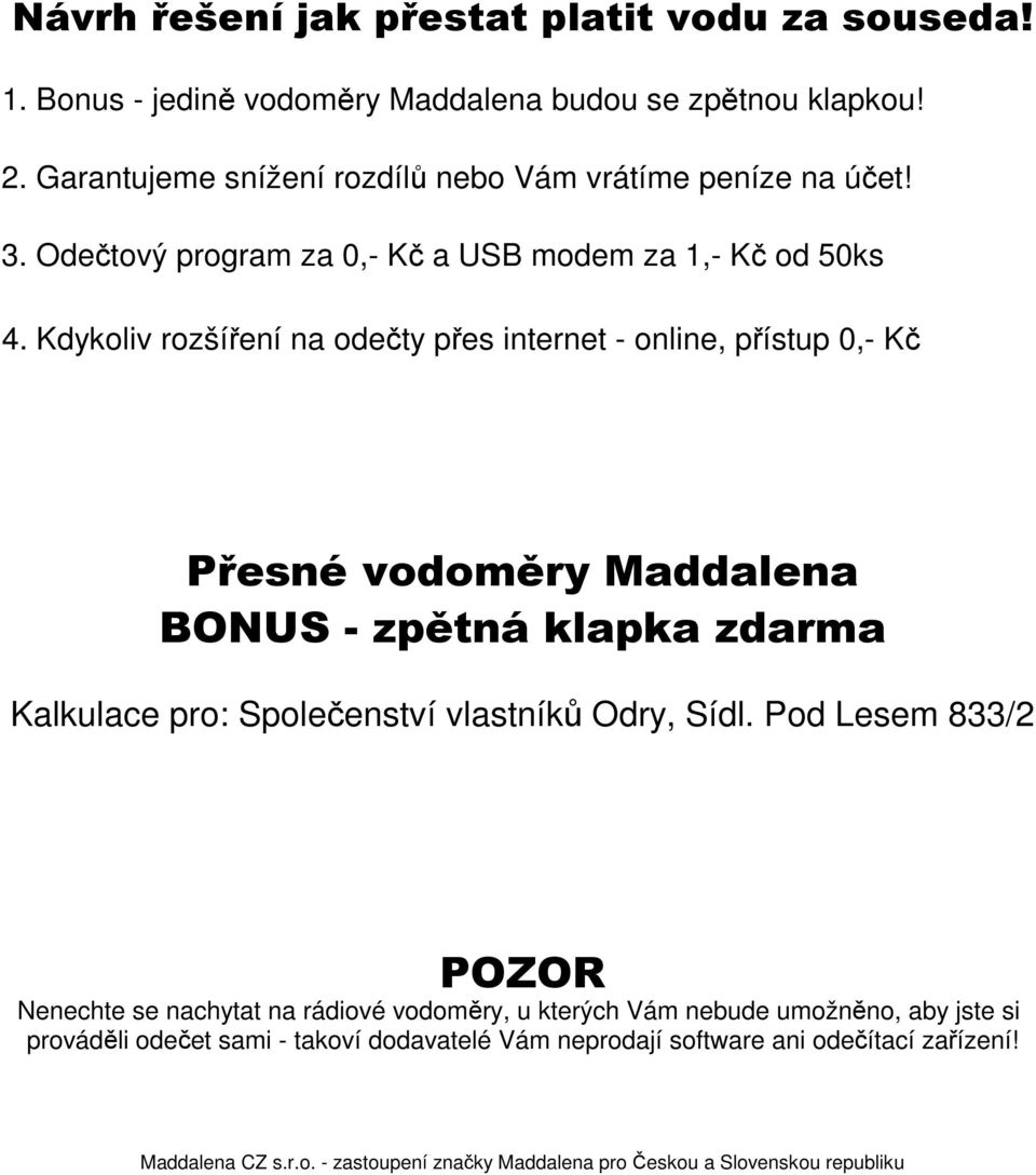 Kdykoliv rozšíření na odečty přes internet - online, přístup 0,- Kč Přesné vodoměry Maddalena BONUS - zpětná klapka zdarma AKCE: bonus zdarma Kalkulace pro: Společenství