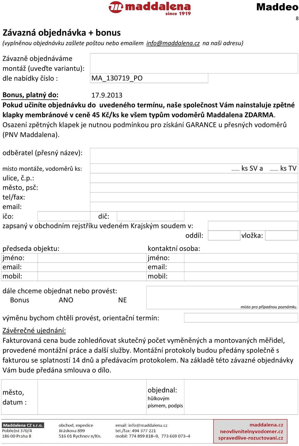 PO Bonus, platný do: 17.9.2013 Pokud učiníte objednávku do uvedeného termínu, naše společnost Vám nainstaluje zpětné klapky membránové v ceně 45 Kč/ks ke všem typům vodoměrů Maddalena ZDARMA.