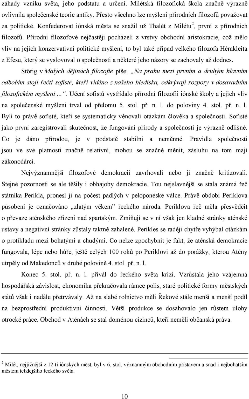 Přírodní filozofové nejčastěji pocházeli z vrstvy obchodní aristokracie, což mělo vliv na jejich konzervativní politické myšlení, to byl také případ velkého filozofa Hérakleita z Efesu, který se