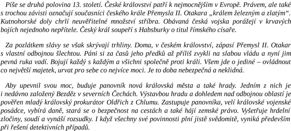 Za pozlátkem slávy se však skrývají trhliny. Doma, v českém království, zápasí Přemysl II. Otakar s vlastní odbojnou šlechtou.