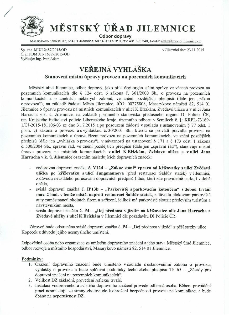 2015 v,, v VEREJNA VYHLASKA Stanovení místní úpravy provozu na pozemních komunikacích Městský úřad Jilemnice, odbor dopravy, jako příslušný orgán státní správy ve věcech provozu na pozemních