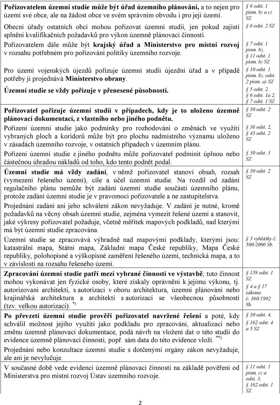 Pořizovatelem dále může být krajský úřad a Ministerstvo pro místní rozvoj v rozsahu potřebném pro pořizování politiky územního rozvoje.