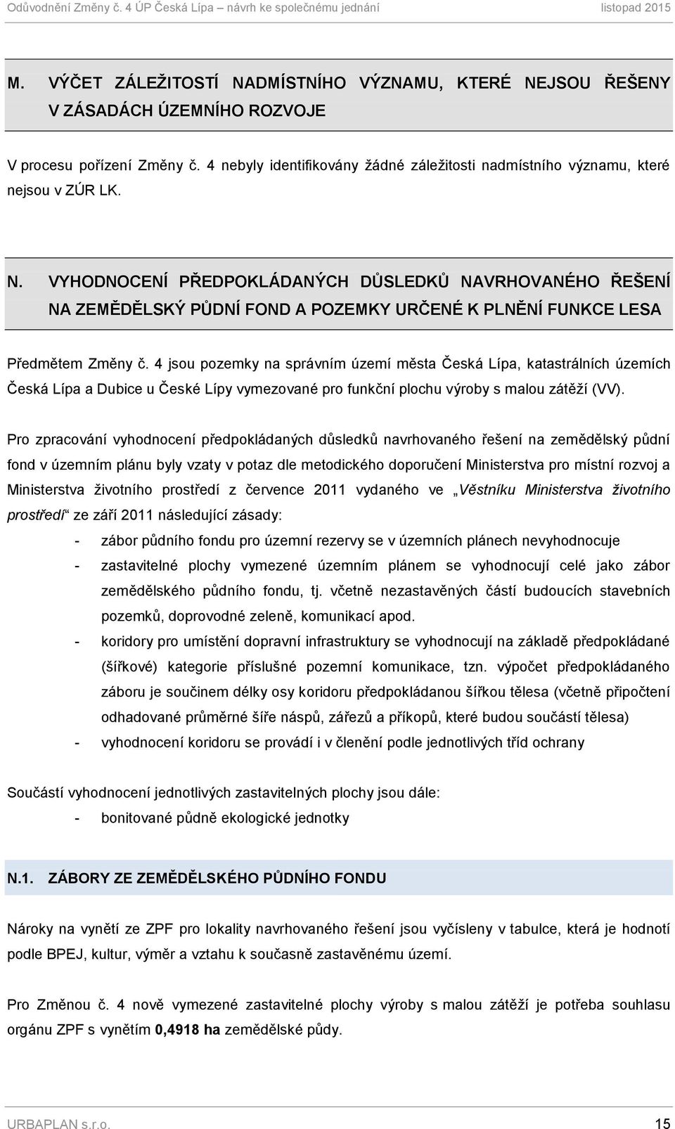 VYHODNOCENÍ PŘEDPOKLÁDANÝCH DŮSLEDKŮ NAVRHOVANÉHO ŘEŠENÍ NA ZEMĚDĚLSKÝ PŮDNÍ FOND A POZEMKY URČENÉ K PLNĚNÍ FUNKCE LESA Předmětem Změny č.