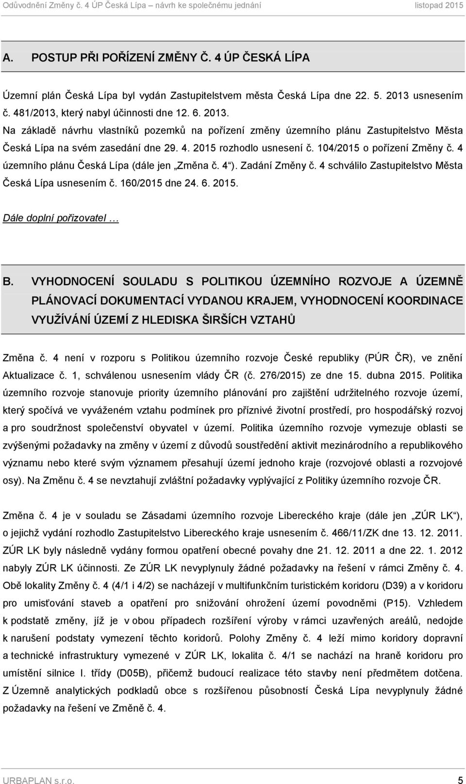 104/2015 o pořízení Změny č. 4 územního plánu Česká Lípa (dále jen Změna č. 4 ). Zadání Změny č. 4 schválilo Zastupitelstvo Města Česká Lípa usnesením č. 160/2015 dne 24. 6. 2015.