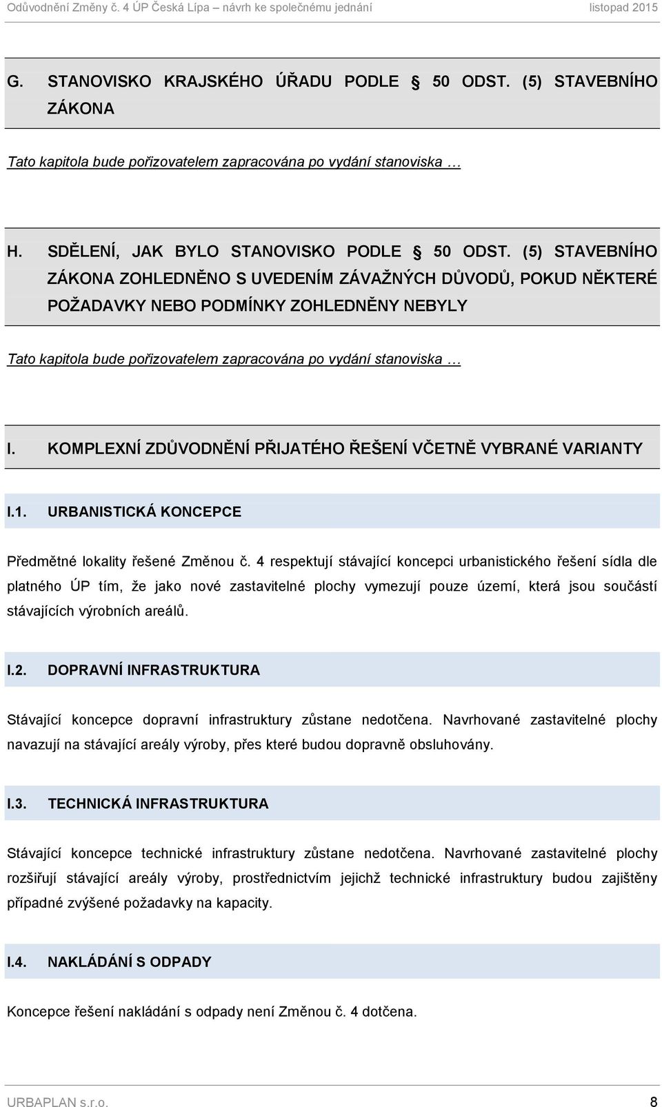 KOMPLEXNÍ ZDŮVODNĚNÍ PŘIJATÉHO ŘEŠENÍ VČETNĚ VYBRANÉ VARIANTY I.1. URBANISTICKÁ KONCEPCE Předmětné lokality řešené Změnou č.