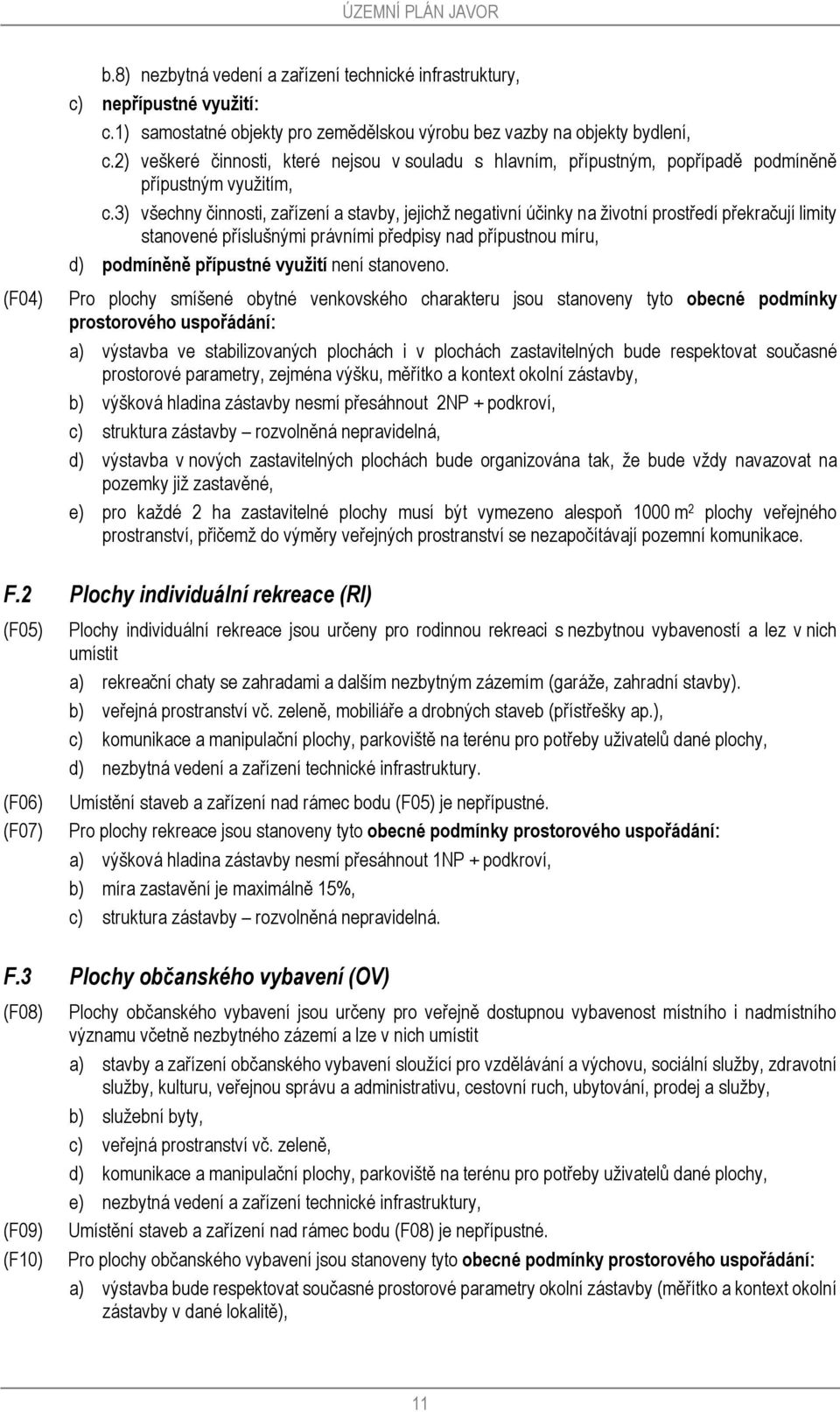 3) všechny činnosti, zařízení a stavby, jejichž negativní účinky na životní prostředí překračují limity stanovené příslušnými právními předpisy nad přípustnou míru, d) podmíněně přípustné využití