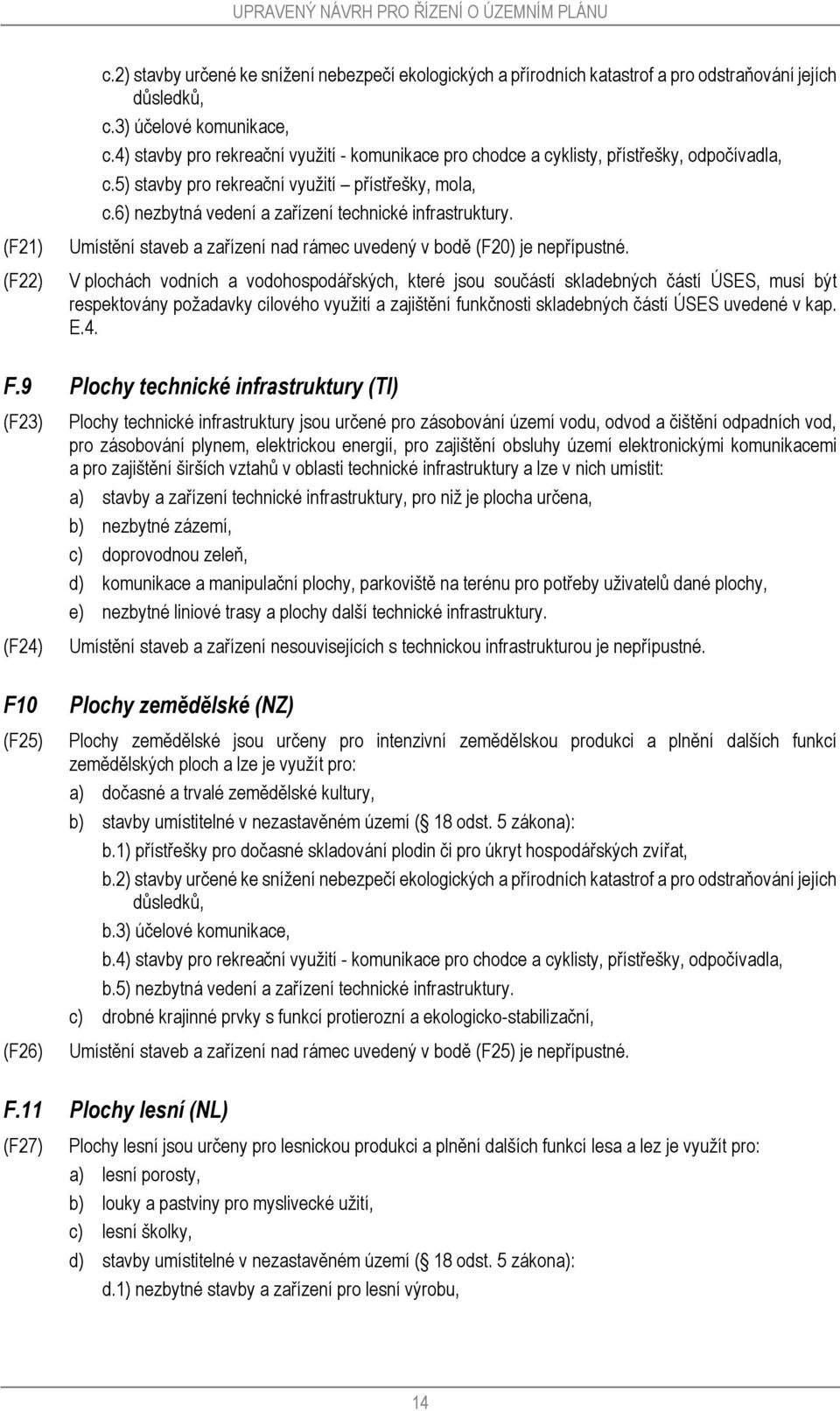 ) nezbytná vedení a zařízení technické infrastruktury. Umístění staveb a zařízení nad rámec uvedený v bodě (F20) je nepřípustné.