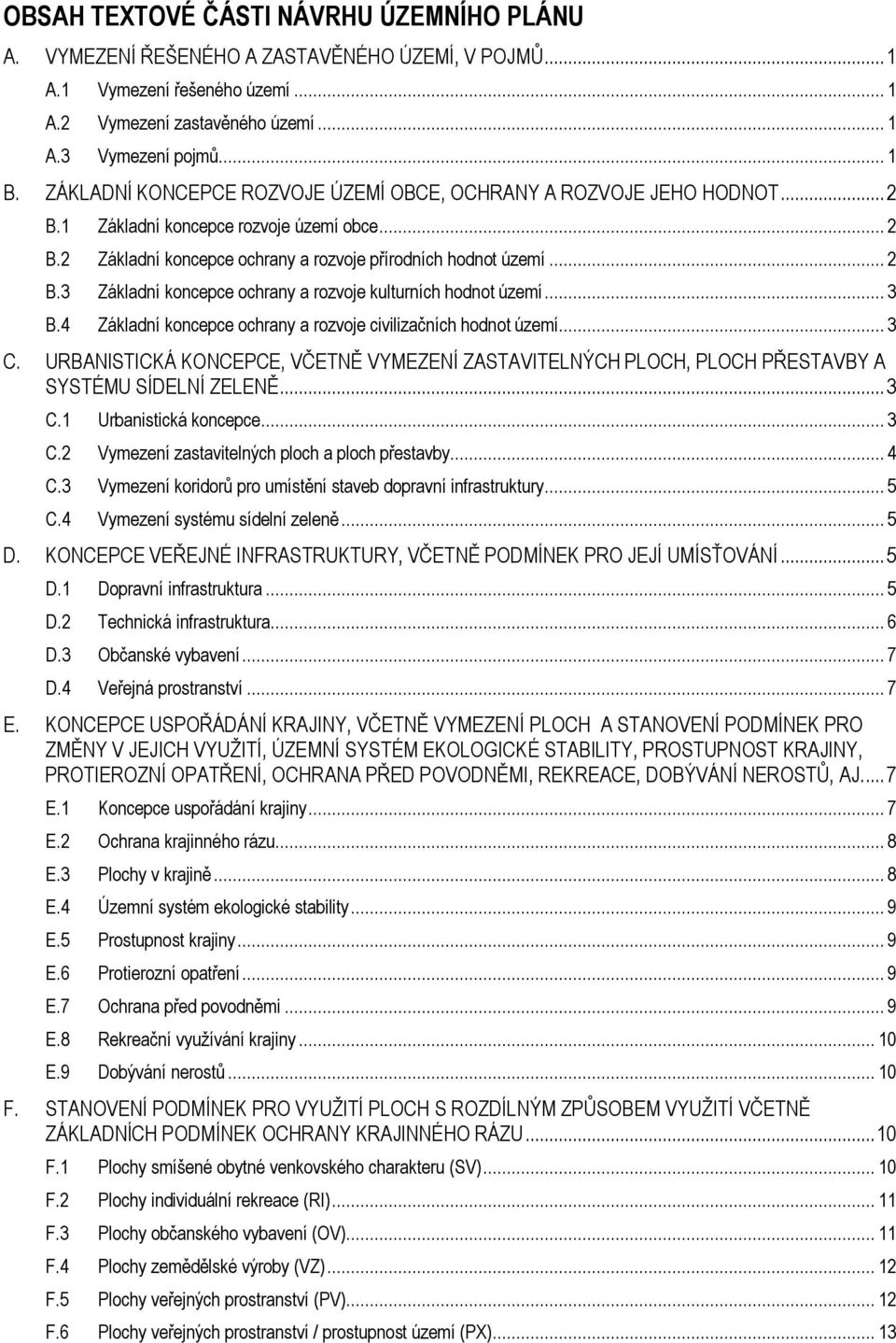 .. 3 B.4 Základní koncepce ochrany a rozvoje civilizačních hodnot území... 3 C. URBANISTICKÁ KONCEPCE, VČETNĚ VYMEZENÍ ZASTAVITELNÝCH PLOCH, PLOCH PŘESTAVBY A SYSTÉMU SÍDELNÍ ZELENĚ... 3 C.1 Urbanistická koncepce.