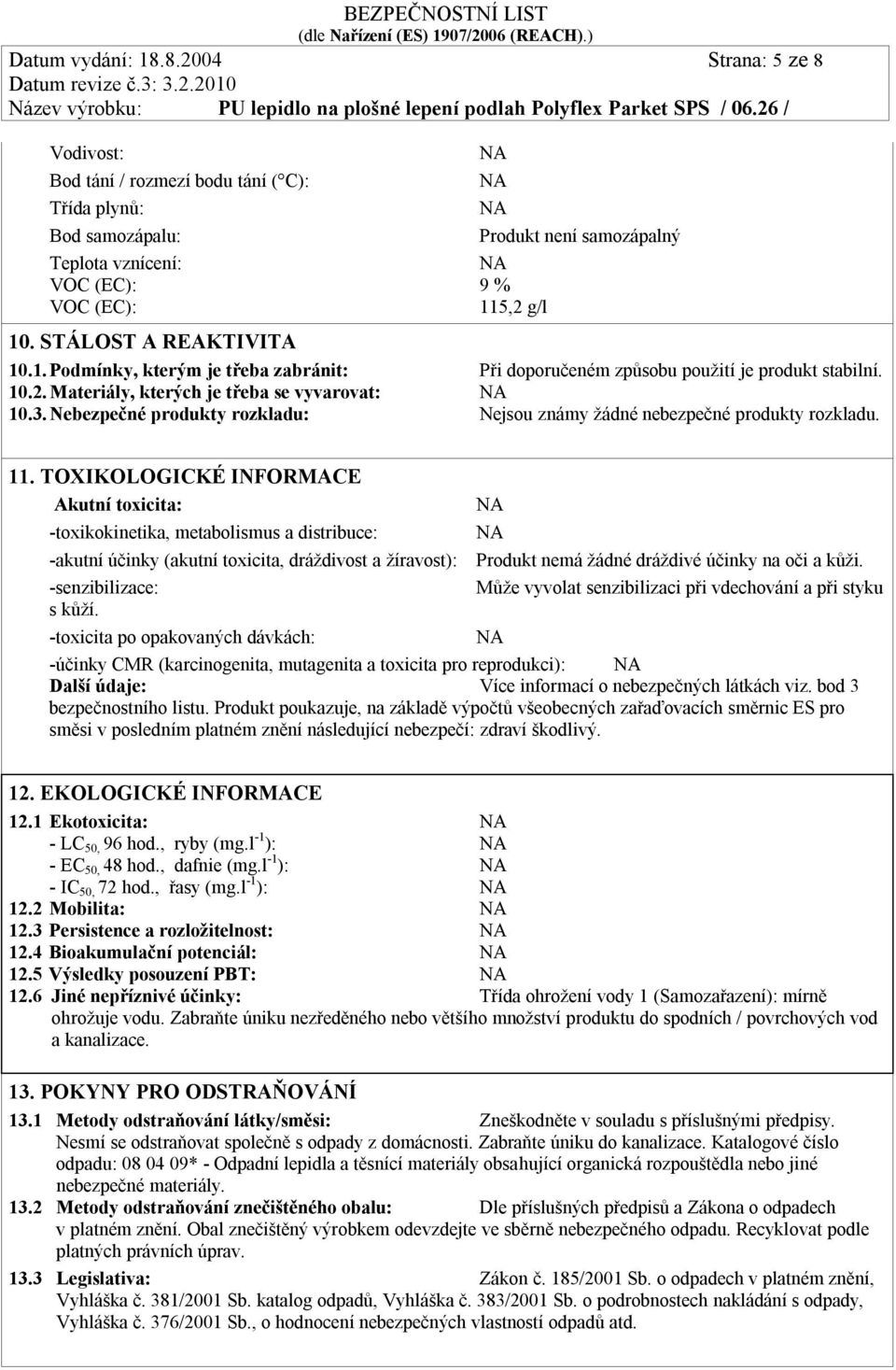 Nebezpečné produkty rozkladu: Nejsou známy žádné nebezpečné produkty rozkladu. 11.