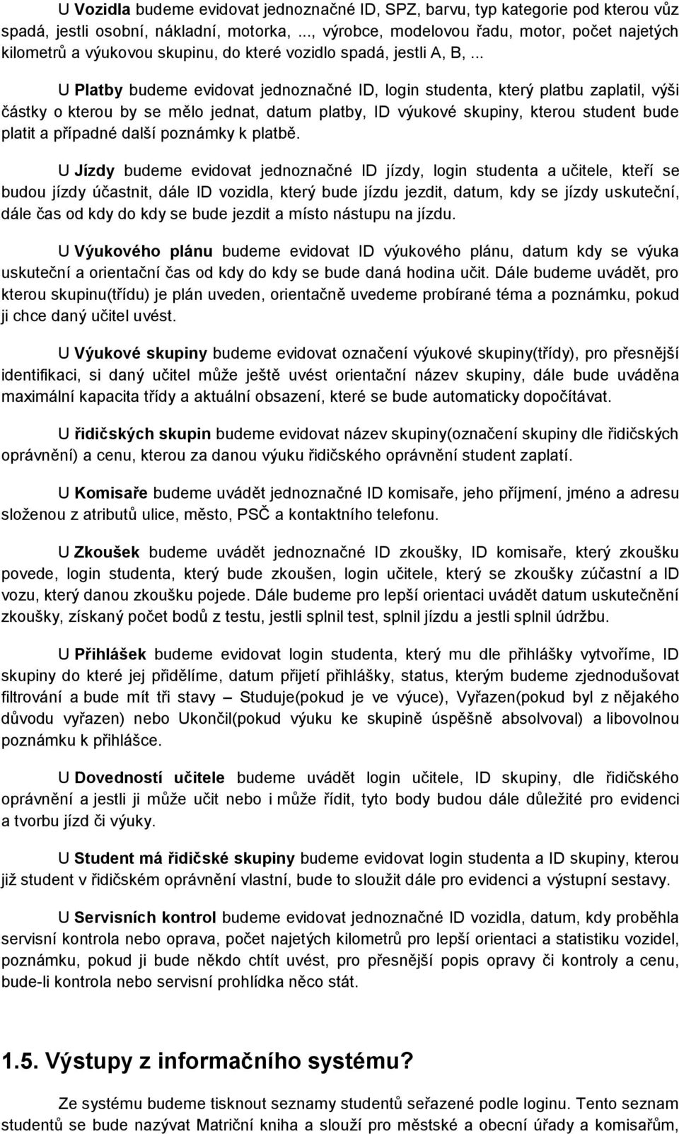 .. U Platby budeme evidovat jednoznačné ID, login studenta, který platbu zaplatil, výši částky o kterou by se mělo jednat, datum platby, ID výukové skupiny, kterou student bude platit a případné