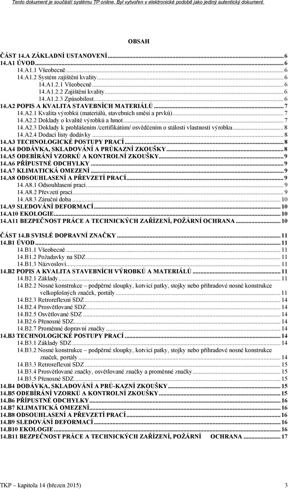 .. 8 14.A2.4 Dodací listy dodávky... 8 14.A3 TECHNOLOGICKÉ POSTUPY PRACÍ... 8 14.A4 DODÁVKA, SKLADOVÁNÍ A PRŮKAZNÍ ZKOUŠKY... 8 14.A5 ODEBÍRÁNÍ VZORKŮ A KONTROLNÍ ZKOUŠKY... 9 14.