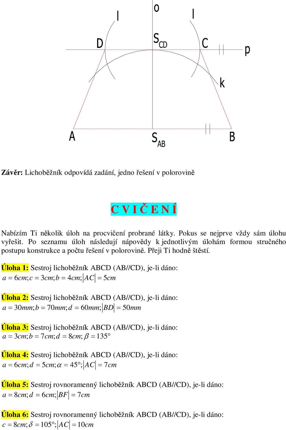 Úloha 1: Sestroj lichobžní //, je-li dáno: a 6cm c 3cm b 4cm A 5cm Úloha 2: Sestroj lichobžní //, je-li dáno: a 30mm b 70mm d 60mm B 50mm Úloha 3: Sestroj lichobžní //,