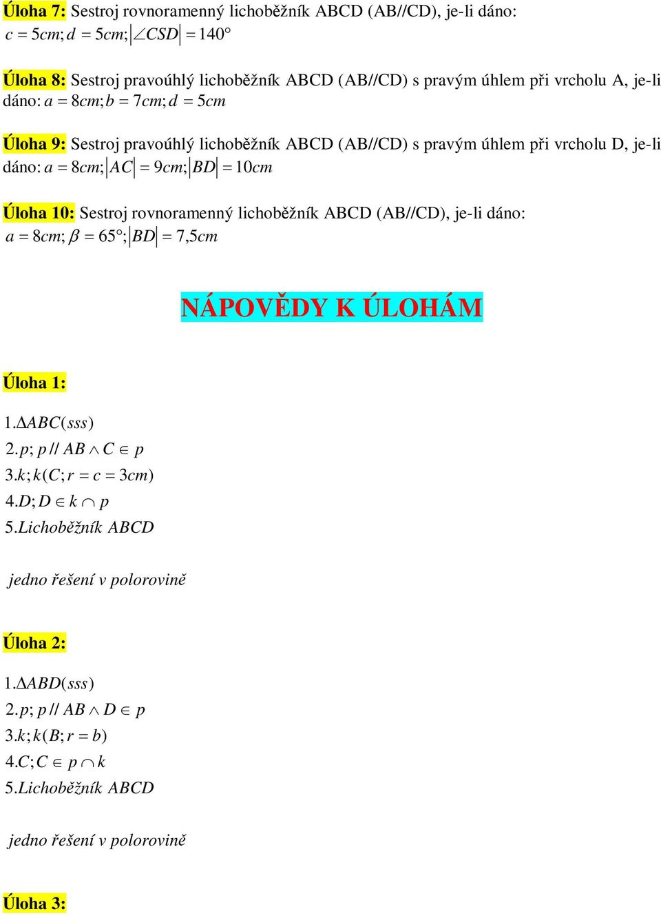 a 8cm A 9cm B 10cm Úloha 10: Sestroj rovnoramenný lichobžní //, je-li dáno: a 8cm 65 B 7, 5cm NÁPOVY K ÚLOHÁM Úloha 1: 1.