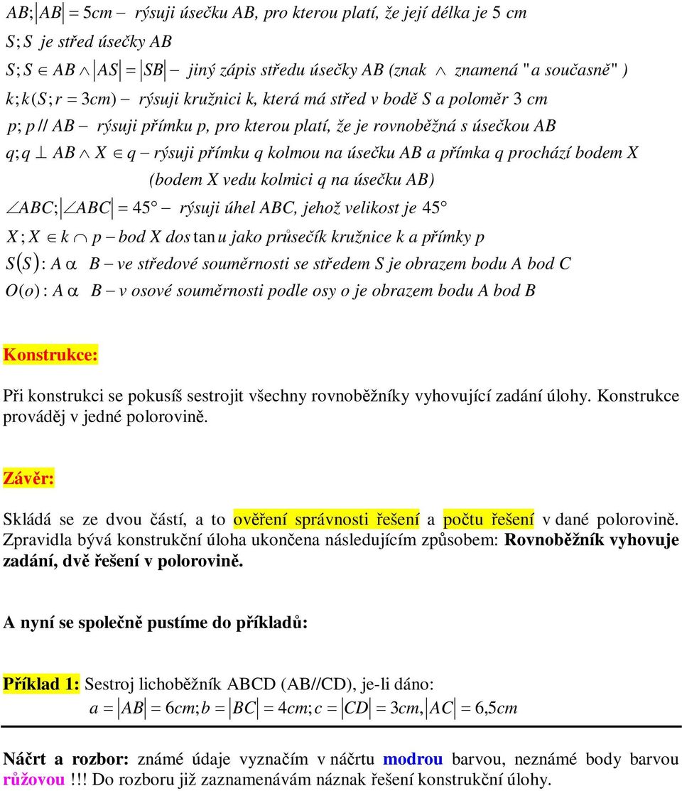 veliost je 45 : A B ve stedové soumrnosti se stedem S je obrazem bodu A bod O o : A B v osové soumrnosti odle osy o je obrazem bodu A bod B Konstruce: Pi onstruci se ousíš sestrojit všechny