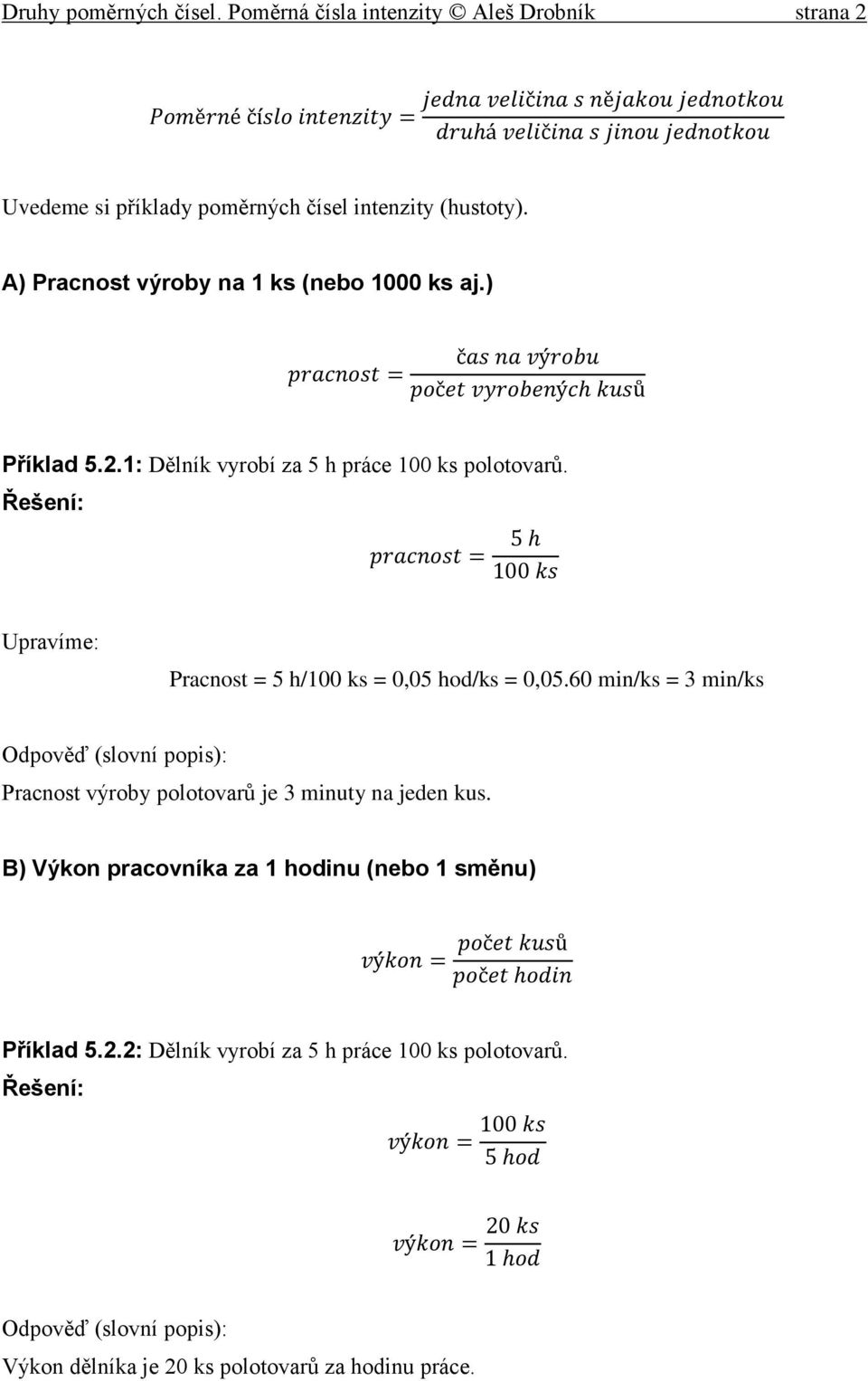 Upravíme: Pracnost = 5 h/100 ks = 0,05 hod/ks = 0,05.60 min/ks = 3 min/ks Pracnost výroby polotovarů je 3 minuty na jeden kus.