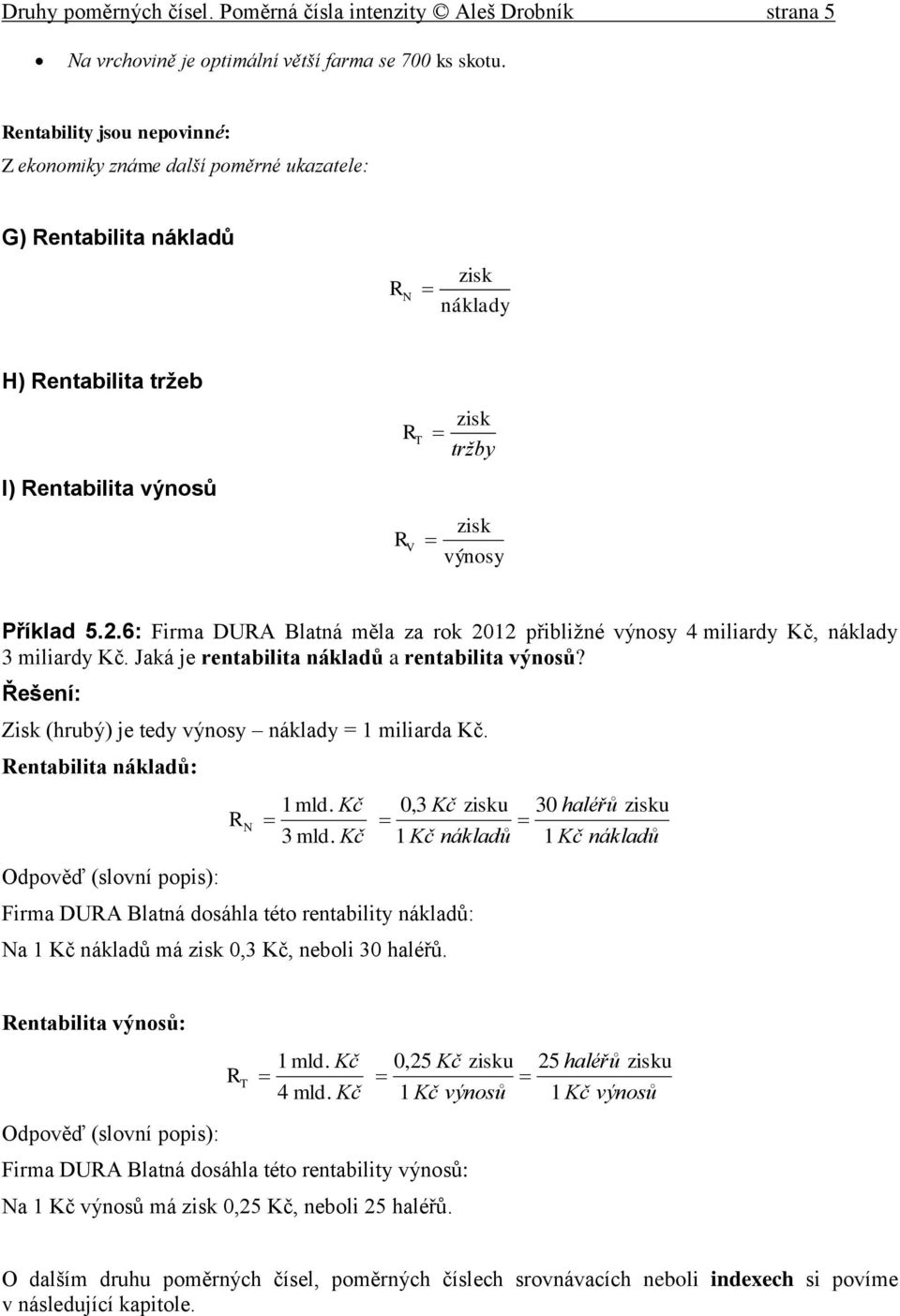 6: Firma DURA Blatná měla za rok 2012 přibližné výnosy 4 miliardy Kč, náklady 3 miliardy Kč. Jaká je rentabilita nákladů a rentabilita výnosů? Zisk (hrubý) je tedy výnosy náklady = 1 miliarda Kč.